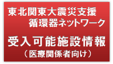 東北関東大震災支援循環器ネットワーク 受入可能施設情報